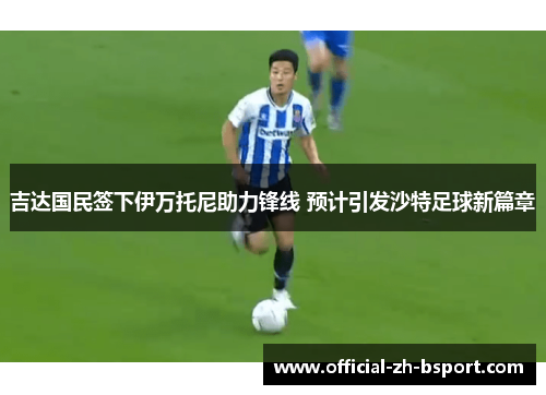 吉达国民签下伊万托尼助力锋线 预计引发沙特足球新篇章