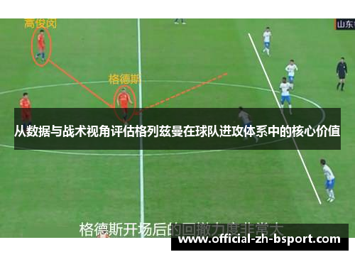 从数据与战术视角评估格列兹曼在球队进攻体系中的核心价值